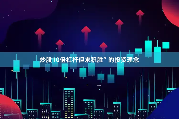 炒股10倍杠杆但求积胜”的投资理念