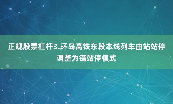 正规股票杠杆3.环岛高铁东段本线列车由站站停调整为错站停模式