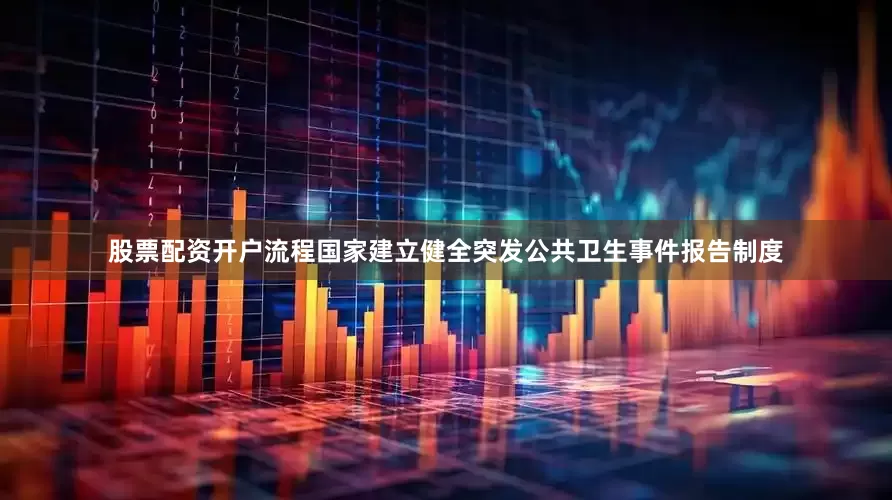 股票配资开户流程国家建立健全突发公共卫生事件报告制度