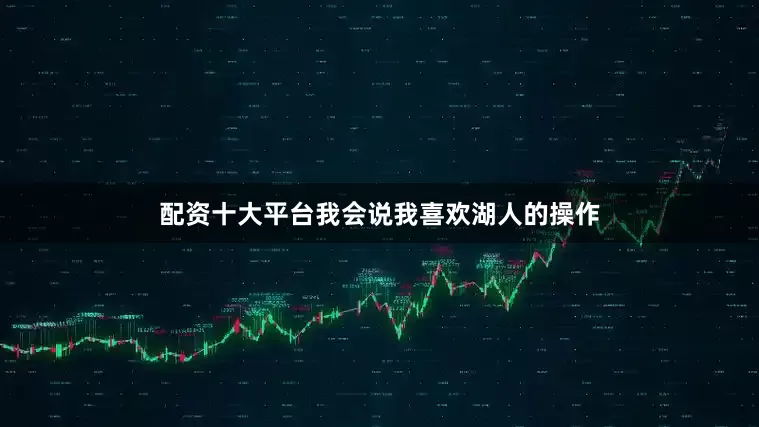 配资十大平台我会说我喜欢湖人的操作