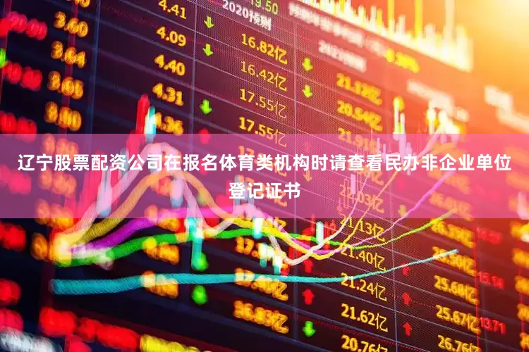 辽宁股票配资公司在报名体育类机构时请查看民办非企业单位登记证书