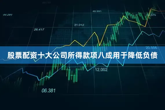 股票配资十大公司所得款项八成用于降低负债