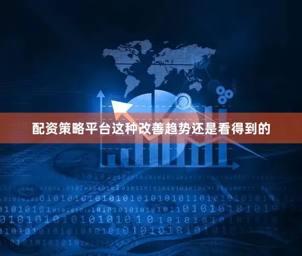 配资策略平台这种改善趋势还是看得到的