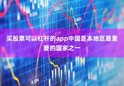 买股票可以杠杆的app中国是本地区最重要的国家之一