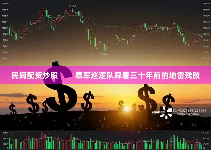 民间配资炒股        泰军巡逻队踩着三十年前的地雷残肢