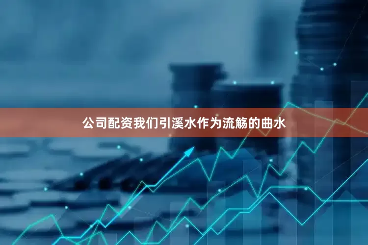 公司配资我们引溪水作为流觞的曲水